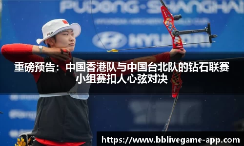 重磅预告：中国香港队与中国台北队的钻石联赛小组赛扣人心弦对决