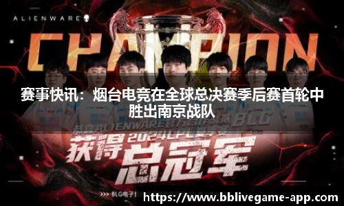 赛事快讯：烟台电竞在全球总决赛季后赛首轮中胜出南京战队