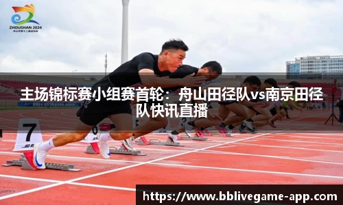 主场锦标赛小组赛首轮：舟山田径队vs南京田径队快讯直播